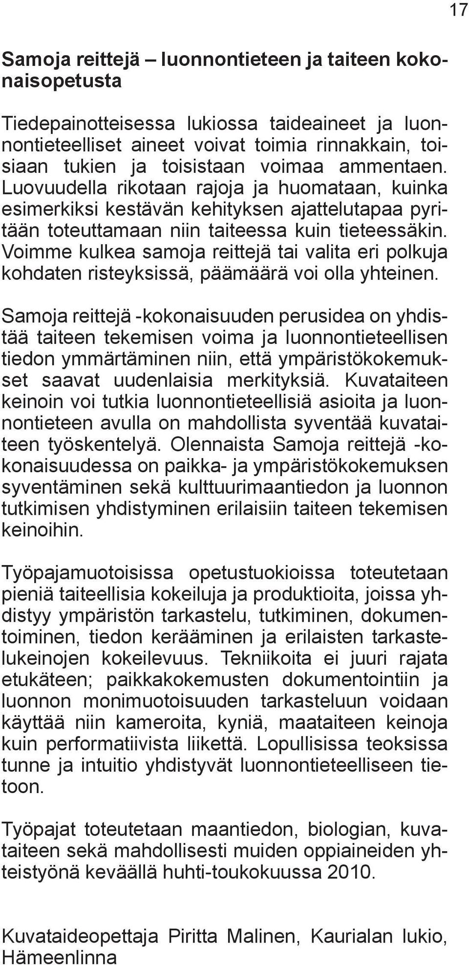 Voimme kulkea samoja reittejä tai valita eri polkuja kohdaten risteyksissä, päämäärä voi olla yhteinen.