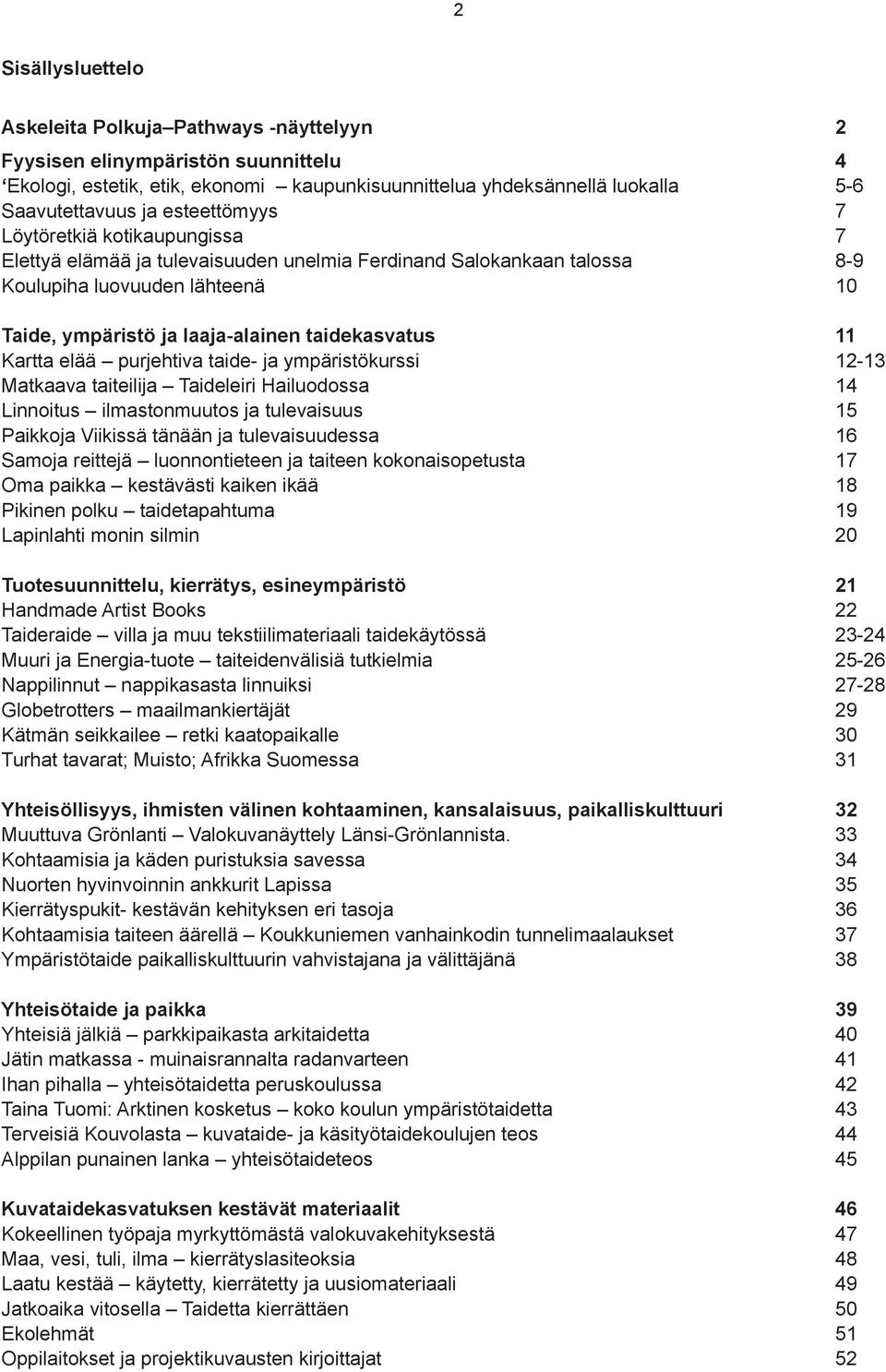 11 Kartta elää purjehtiva taide- ja ympäristökurssi 12-13 Matkaava taiteilija Taideleiri Hailuodossa 14 Linnoitus ilmastonmuutos ja tulevaisuus 15 Paikkoja Viikissä tänään ja tulevaisuudessa 16