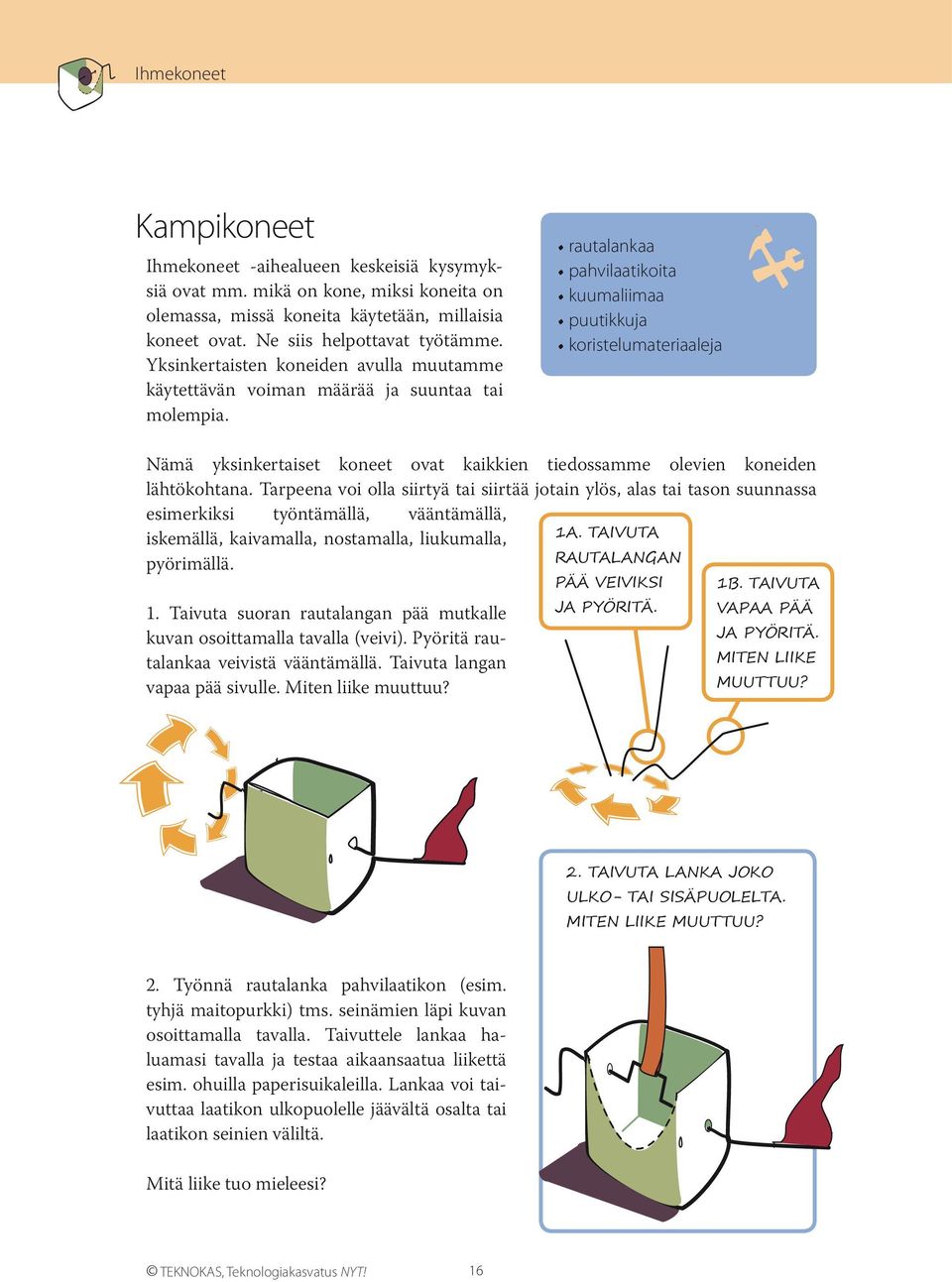 rautalankaa pahvilaatikoita kuumaliimaa puutikkuja koristelumateriaaleja Nämä yksinkertaiset koneet ovat kaikkien tiedossamme olevien koneiden lähtökohtana.