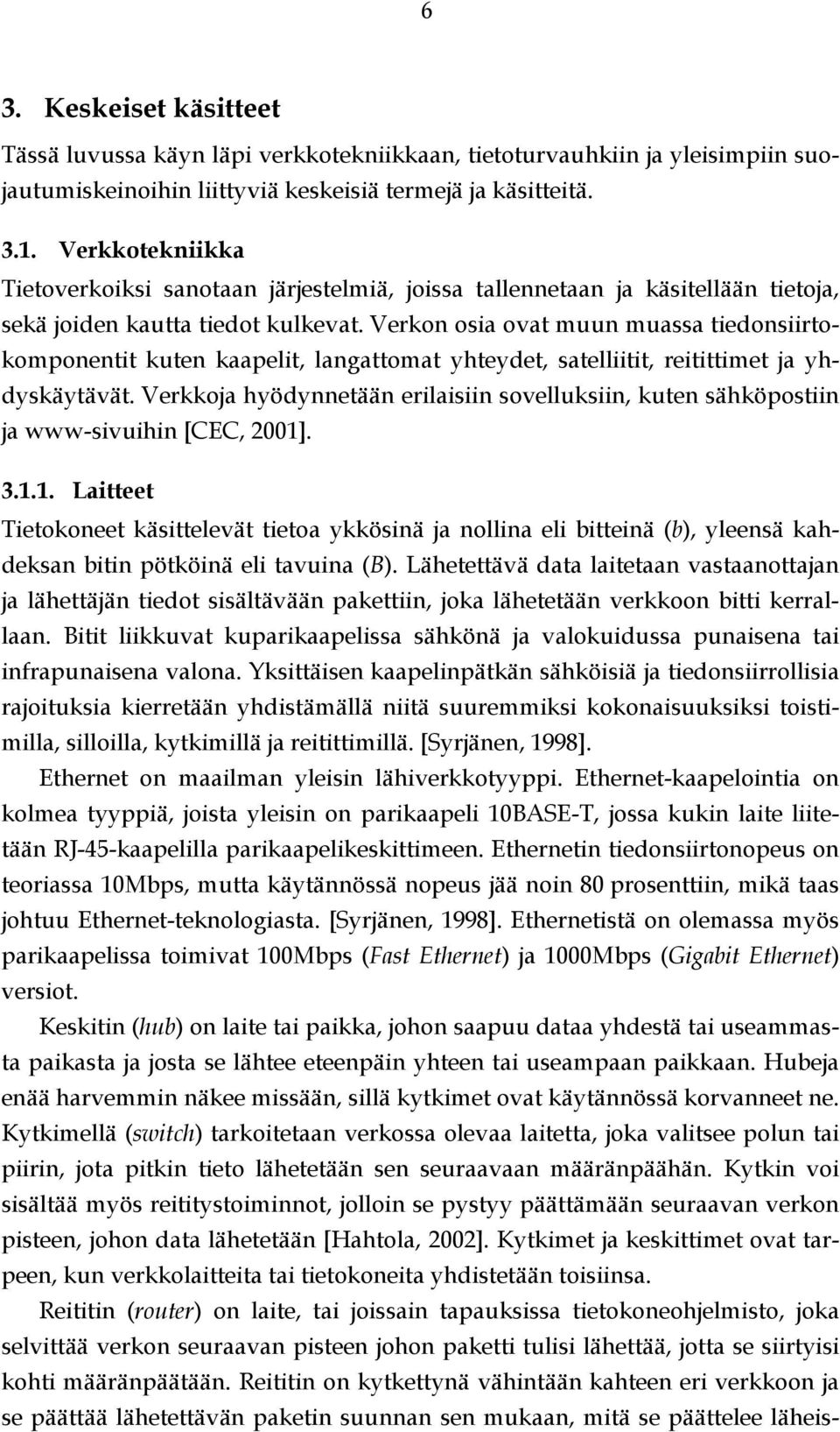 Verkon osia ovat muun muassa tiedonsiirtokomponentit kuten kaapelit, langattomat yhteydet, satelliitit, reitittimet ja yhdyskäytävät.