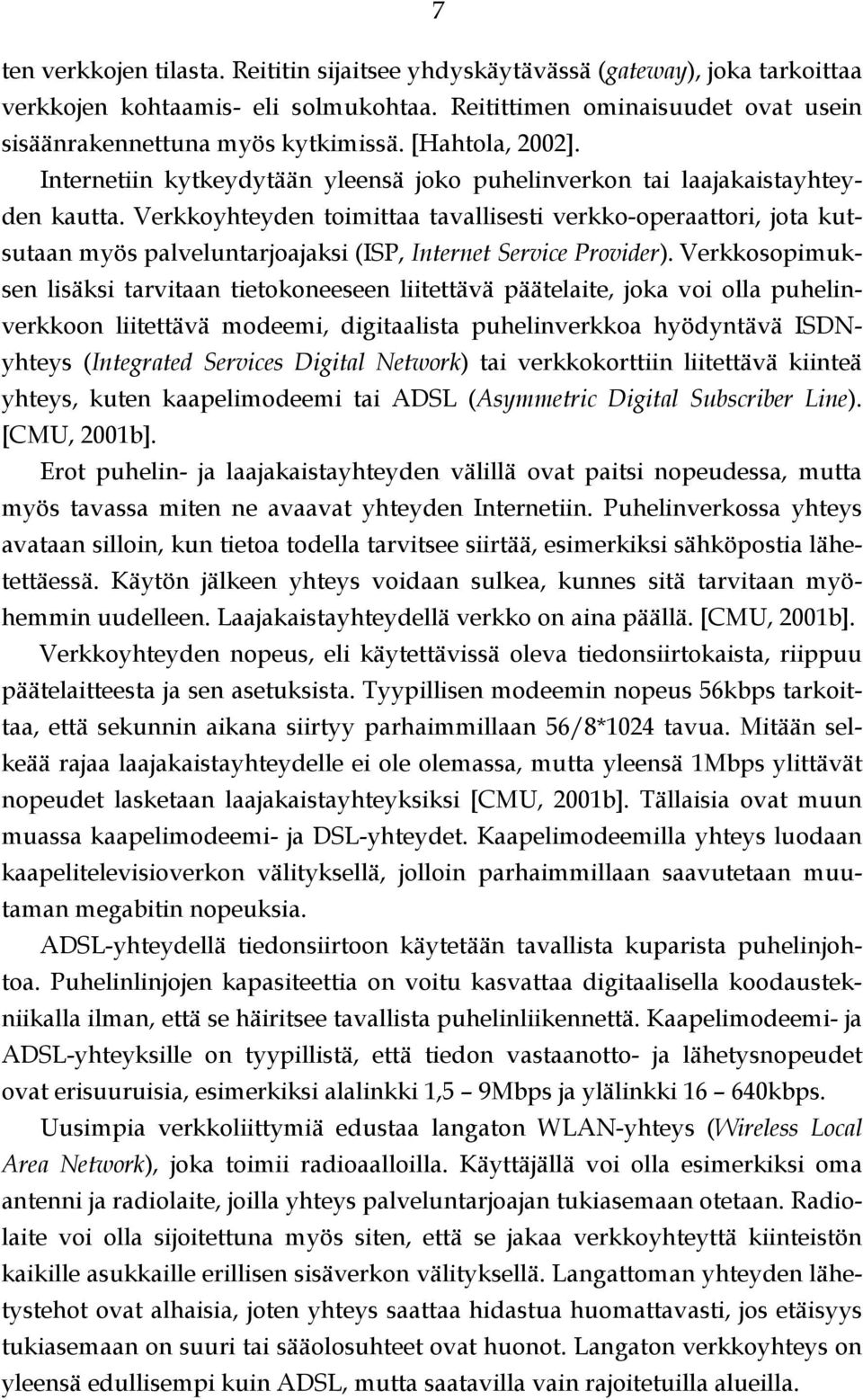 Verkkoyhteyden toimittaa tavallisesti verkko-operaattori, jota kutsutaan myös palveluntarjoajaksi (ISP, Internet Service Provider).