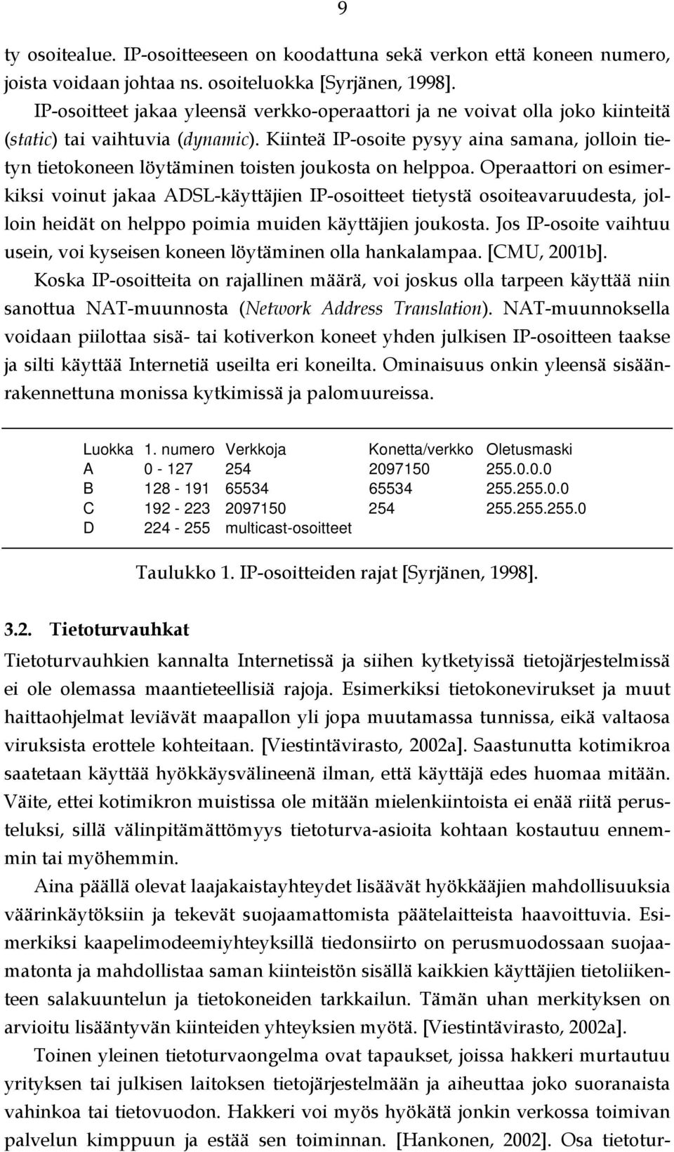 Kiinteä IP-osoite pysyy aina samana, jolloin tietyn tietokoneen löytäminen toisten joukosta on helppoa.