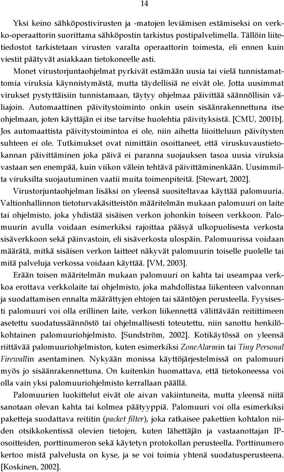 Monet virustorjuntaohjelmat pyrkivät estämään uusia tai vielä tunnistamattomia viruksia käynnistymästä, mutta täydellisiä ne eivät ole.