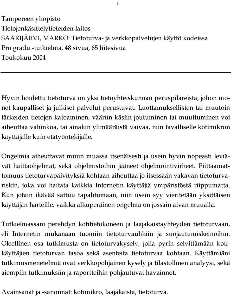 Luottamuksellisten tai muutoin tärkeiden tietojen katoaminen, vääriin käsiin joutuminen tai muuttuminen voi aiheuttaa vahinkoa, tai ainakin ylimääräistä vaivaa, niin tavalliselle kotimikron