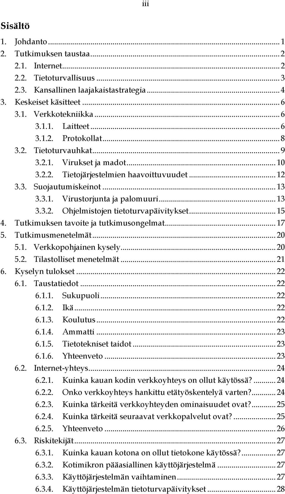 ..15 4. Tutkimuksen tavoite ja tutkimusongelmat...17 5. Tutkimusmenetelmät... 20 5.1. Verkkopohjainen kysely...20 5.2. Tilastolliset menetelmät...21 6. Kyselyn tulokset...22 6.1. Taustatiedot...22 6.1.1. Sukupuoli.