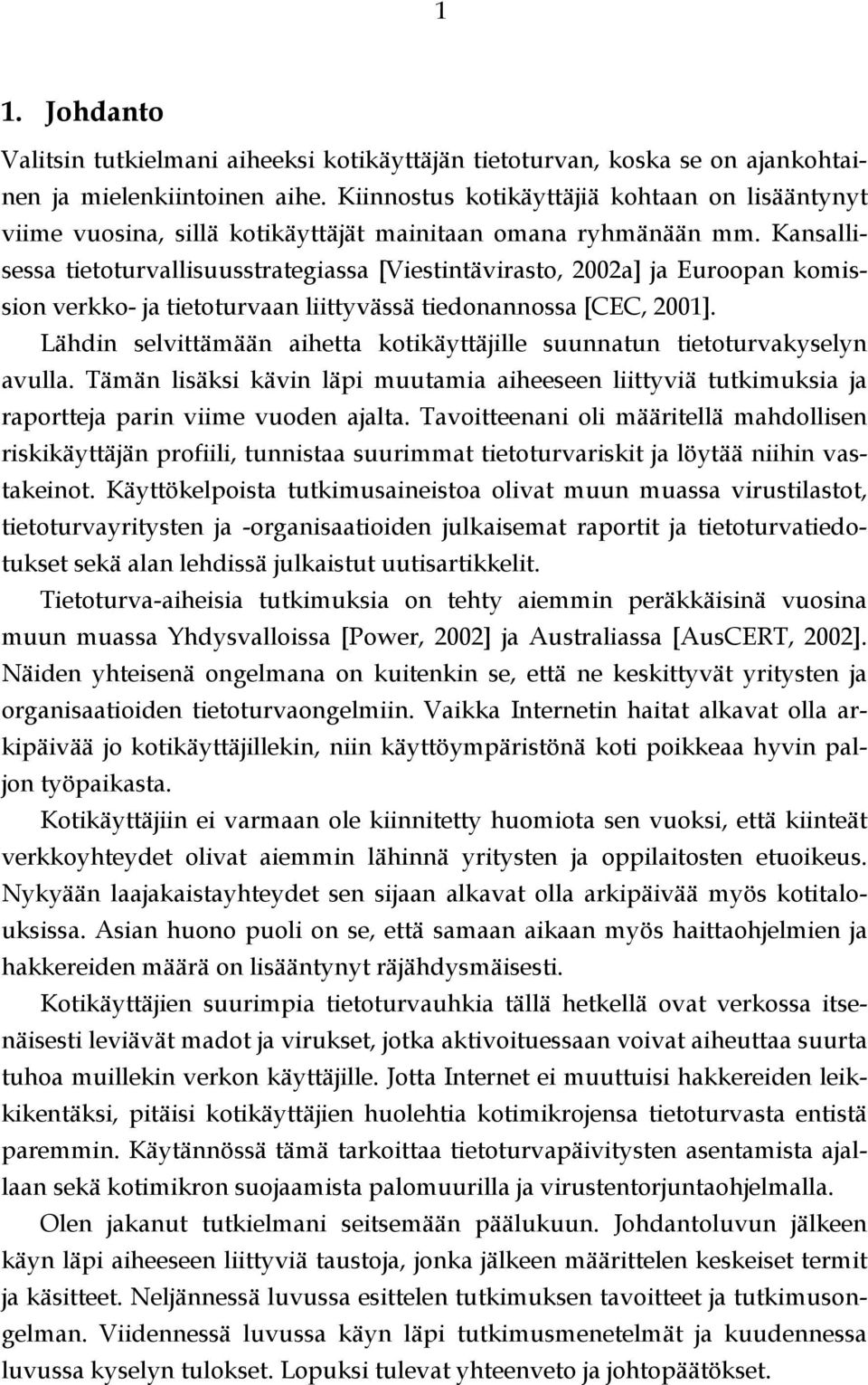 Kansallisessa tietoturvallisuusstrategiassa [Viestintävirasto, 2002a] ja Euroopan komission verkko- ja tietoturvaan liittyvässä tiedonannossa [CEC, 2001].