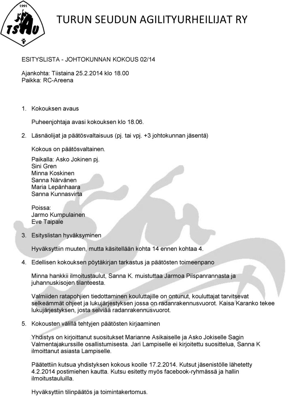 Esityslistan hyväksyminen Hyväksyttiin muuten, mutta käsitellään kohta 14 ennen kohtaa 4. 4. Edellisen kokouksen pöytäkirjan tarkastus ja päätösten toimeenpano Minna hankkii ilmoitustaulut, Sanna K.