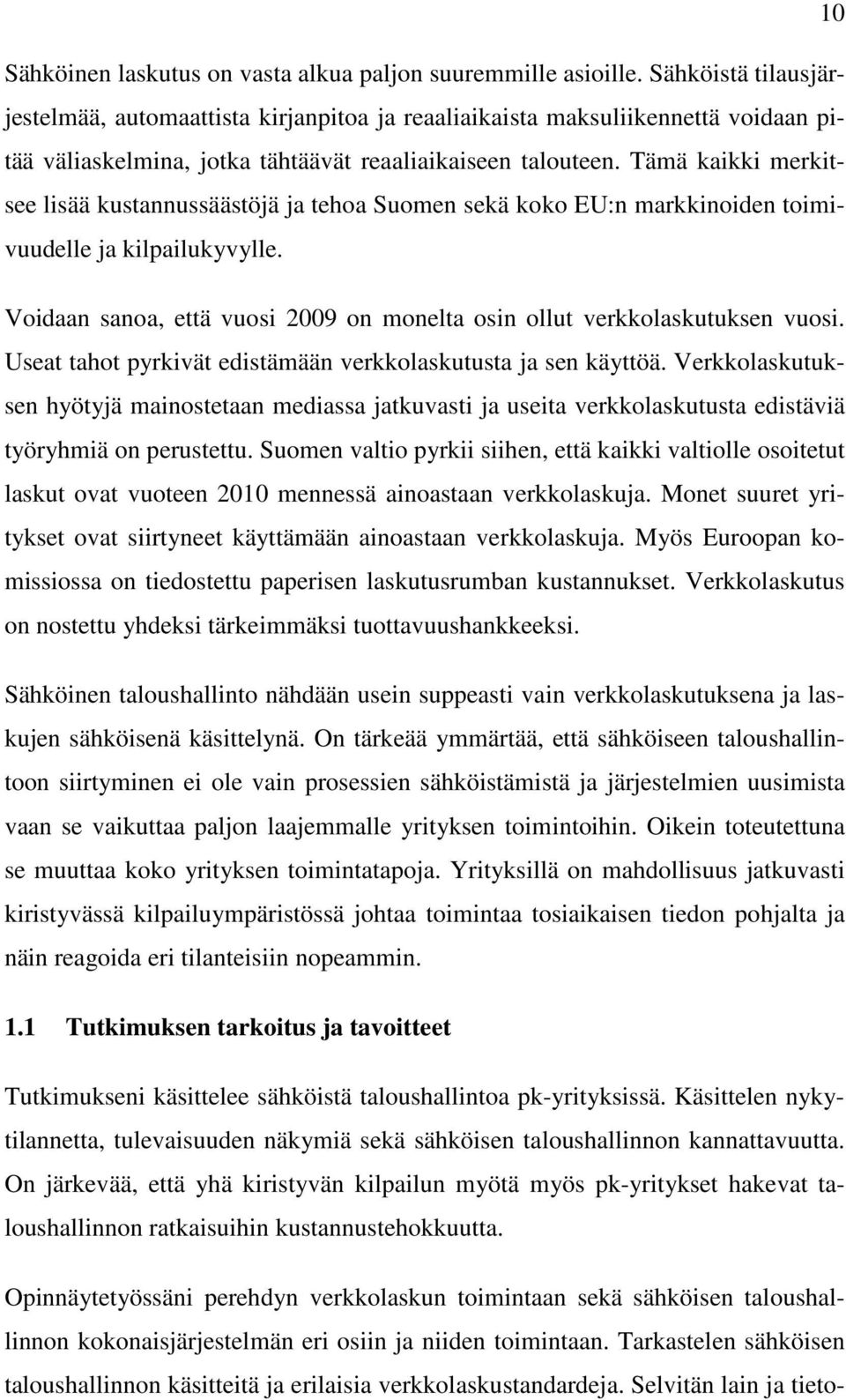 Tämä kaikki merkitsee lisää kustannussäästöjä ja tehoa Suomen sekä koko EU:n markkinoiden toimivuudelle ja kilpailukyvylle.