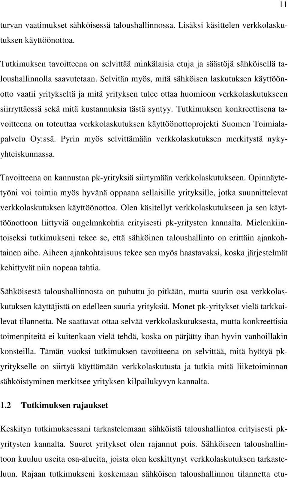 Selvitän myös, mitä sähköisen laskutuksen käyttöönotto vaatii yritykseltä ja mitä yrityksen tulee ottaa huomioon verkkolaskutukseen siirryttäessä sekä mitä kustannuksia tästä syntyy.