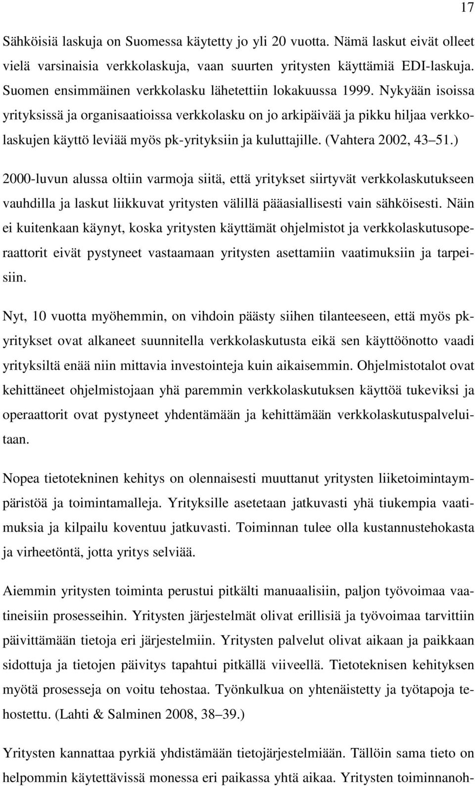 Nykyään isoissa yrityksissä ja organisaatioissa verkkolasku on jo arkipäivää ja pikku hiljaa verkkolaskujen käyttö leviää myös pk-yrityksiin ja kuluttajille. (Vahtera 2002, 43 51.