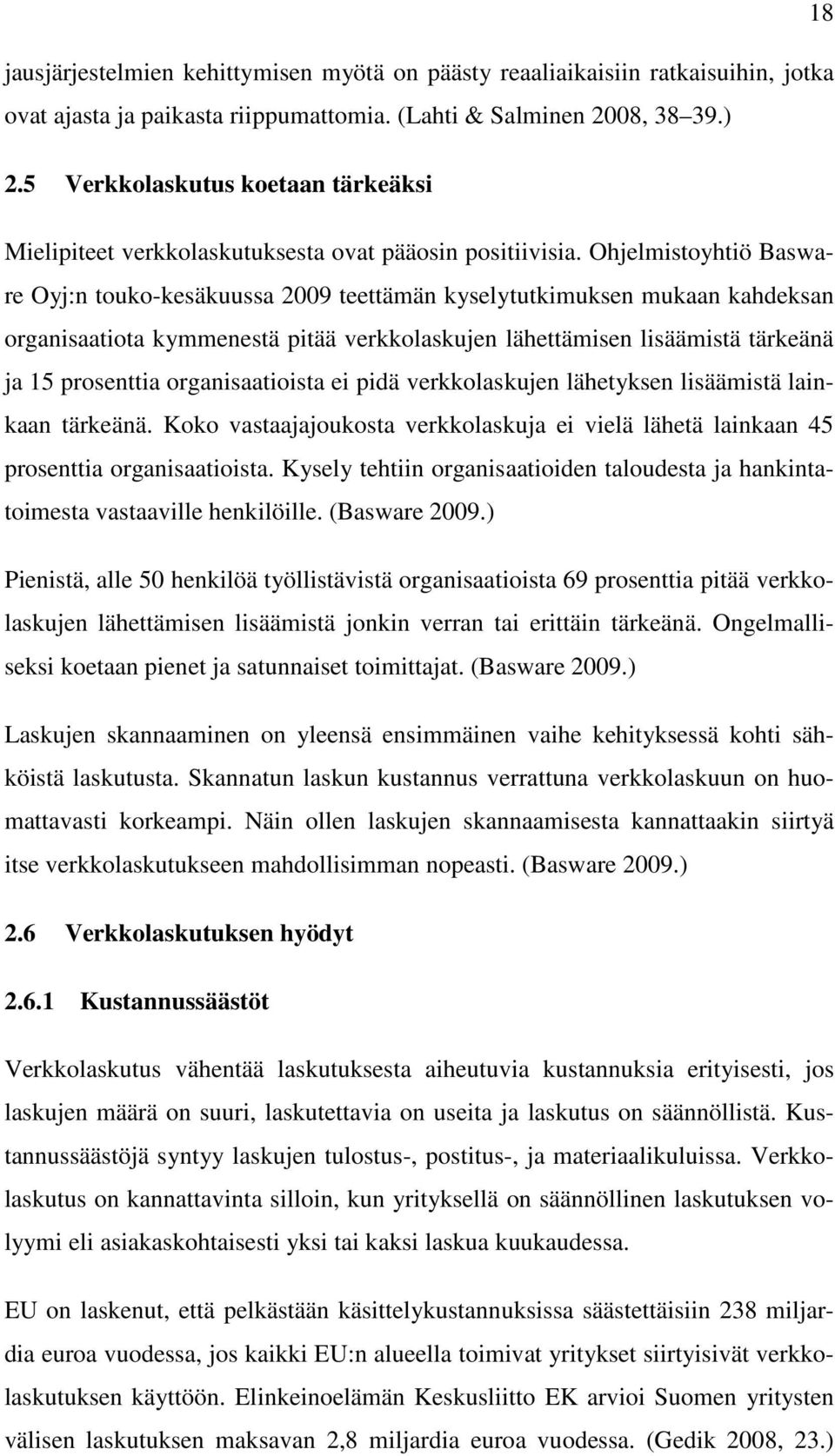 Ohjelmistoyhtiö Basware Oyj:n touko-kesäkuussa 2009 teettämän kyselytutkimuksen mukaan kahdeksan organisaatiota kymmenestä pitää verkkolaskujen lähettämisen lisäämistä tärkeänä ja 15 prosenttia