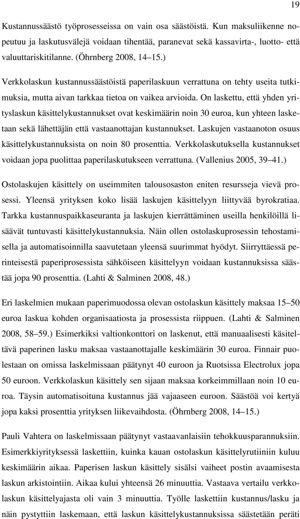 On laskettu, että yhden yrityslaskun käsittelykustannukset ovat keskimäärin noin 30 euroa, kun yhteen lasketaan sekä lähettäjän että vastaanottajan kustannukset.