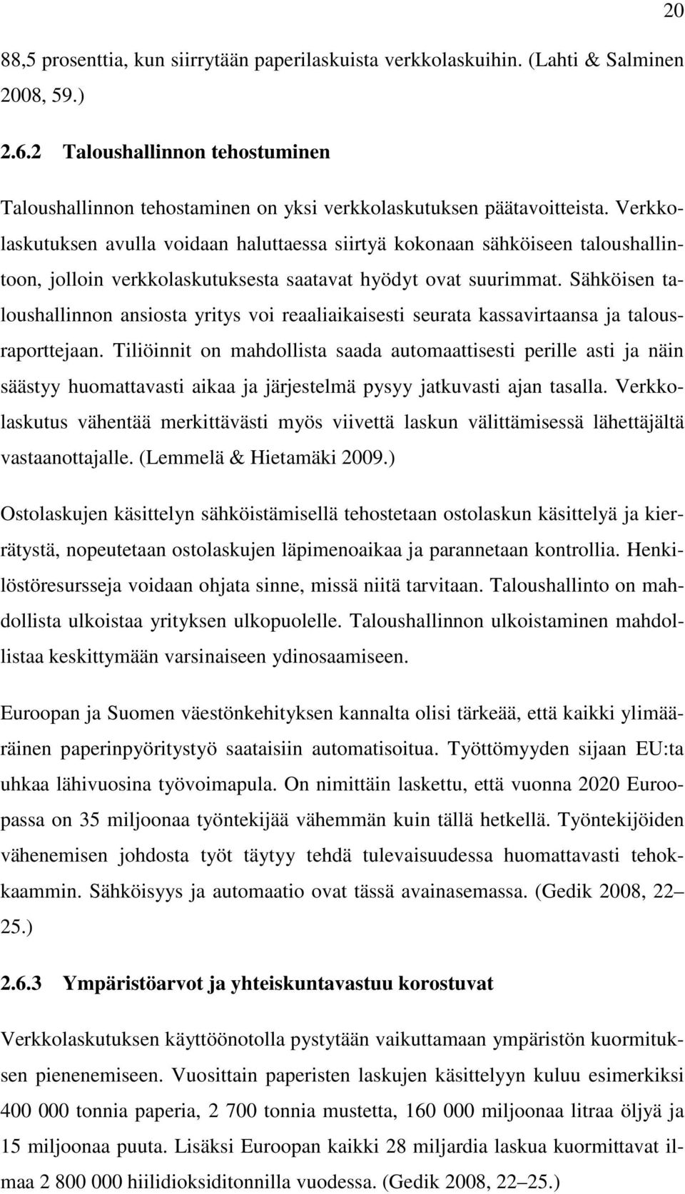 Verkkolaskutuksen avulla voidaan haluttaessa siirtyä kokonaan sähköiseen taloushallintoon, jolloin verkkolaskutuksesta saatavat hyödyt ovat suurimmat.