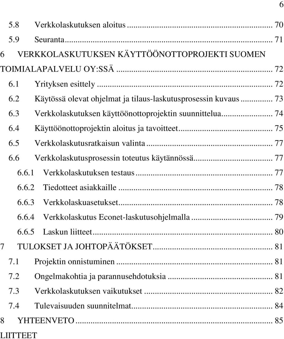 6 Verkkolaskutusprosessin toteutus käytännössä... 77 6.6.1 Verkkolaskutuksen testaus... 77 6.6.2 Tiedotteet asiakkaille... 78 6.6.3 Verkkolaskuasetukset... 78 6.6.4 Verkkolaskutus Econet-laskutusohjelmalla.