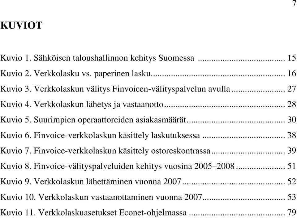 .. 30 Kuvio 6. Finvoice-verkkolaskun käsittely laskutuksessa... 38 Kuvio 7. Finvoice-verkkolaskun käsittely ostoreskontrassa... 39 Kuvio 8.