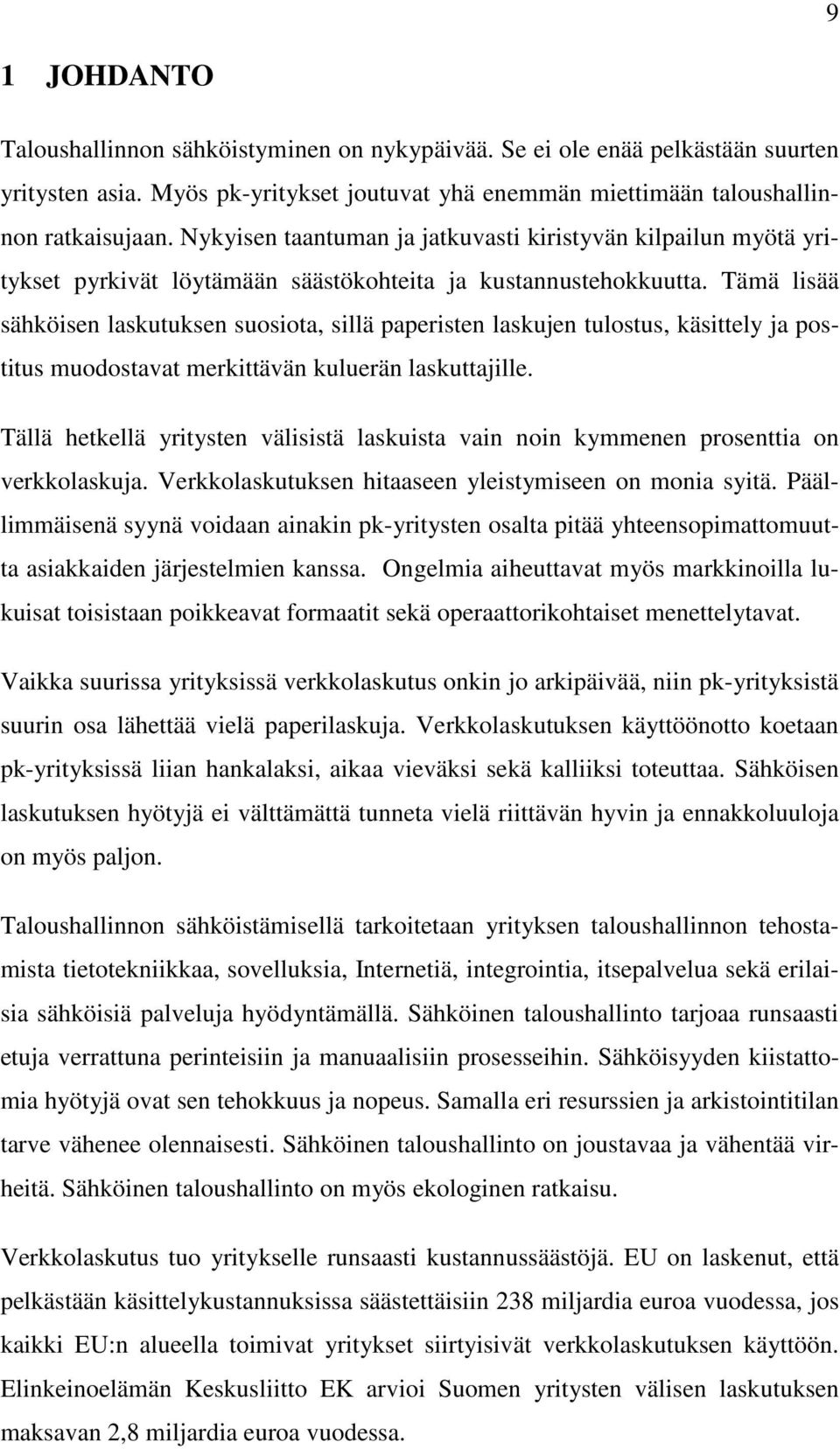 Tämä lisää sähköisen laskutuksen suosiota, sillä paperisten laskujen tulostus, käsittely ja postitus muodostavat merkittävän kuluerän laskuttajille.