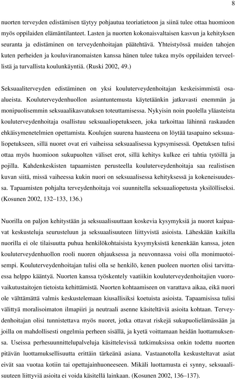 Yhteistyössä muiden tahojen kuten perheiden ja kouluviranomaisten kanssa hänen tulee tukea myös oppilaiden terveellistä ja turvallista koulunkäyntiä. (Ruski 2002, 49.