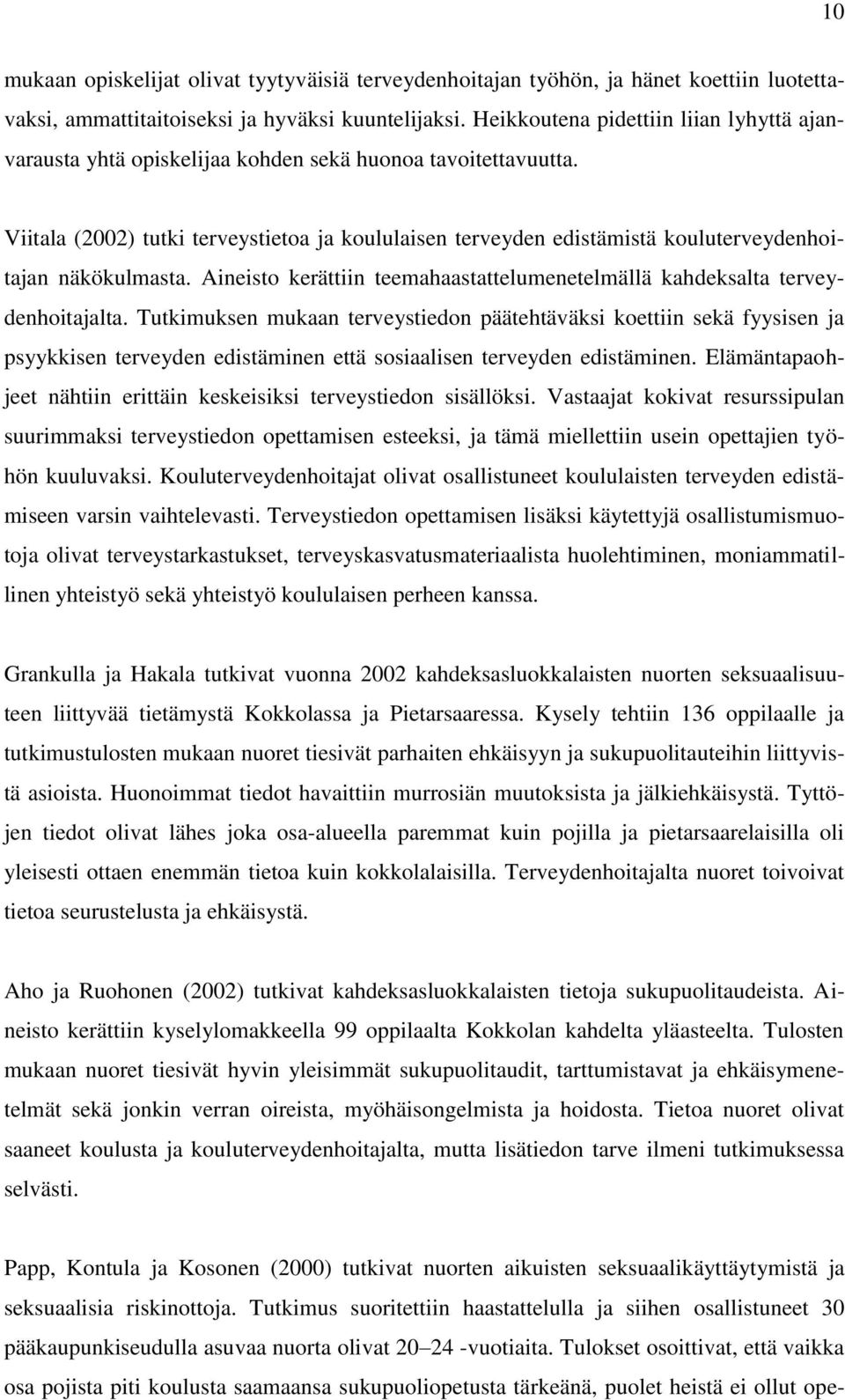 Viitala (2002) tutki terveystietoa ja koululaisen terveyden edistämistä kouluterveydenhoitajan näkökulmasta. Aineisto kerättiin teemahaastattelumenetelmällä kahdeksalta terveydenhoitajalta.