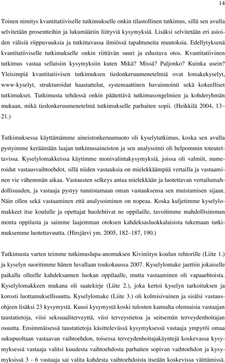 Kvantitatiivinen tutkimus vastaa sellaisiin kysymyksiin kuten Mikä? Missä? Paljonko? Kuinka usein?