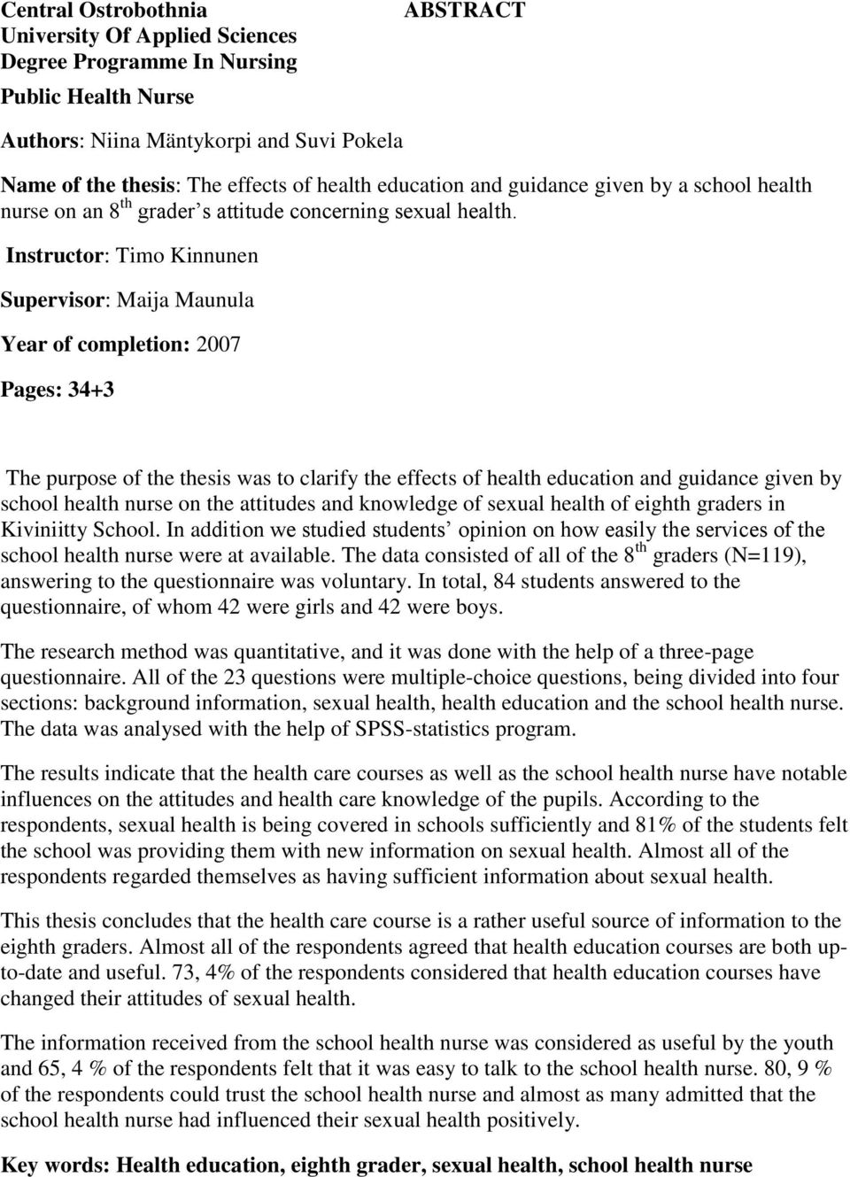 Instructor: Timo Kinnunen Supervisor: Maija Maunula Year of completion: 2007 Pages: 34+3 The purpose of the thesis was to clarify the effects of health education and guidance given by school health