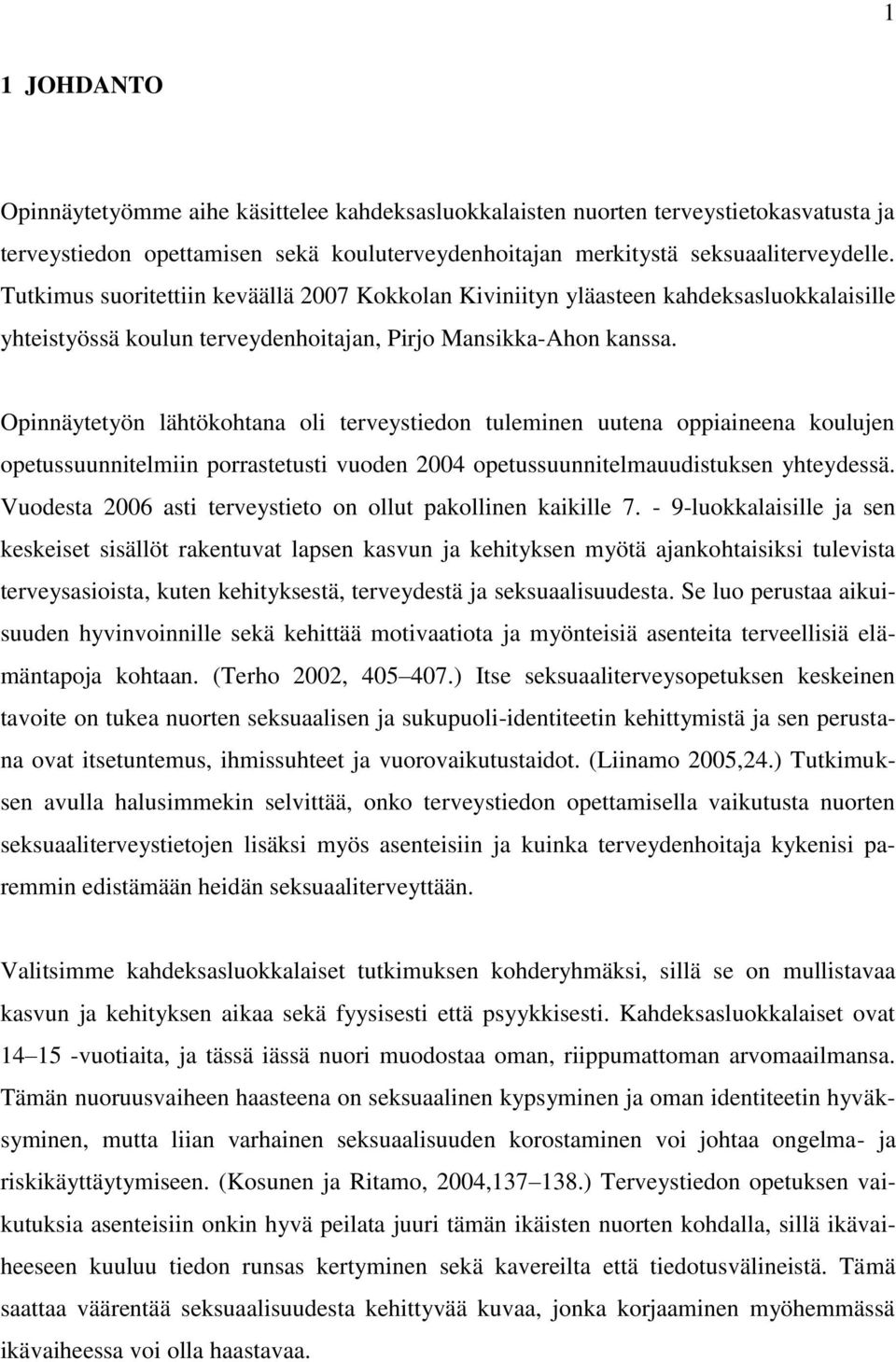 Opinnäytetyön lähtökohtana oli terveystiedon tuleminen uutena oppiaineena koulujen opetussuunnitelmiin porrastetusti vuoden 2004 opetussuunnitelmauudistuksen yhteydessä.