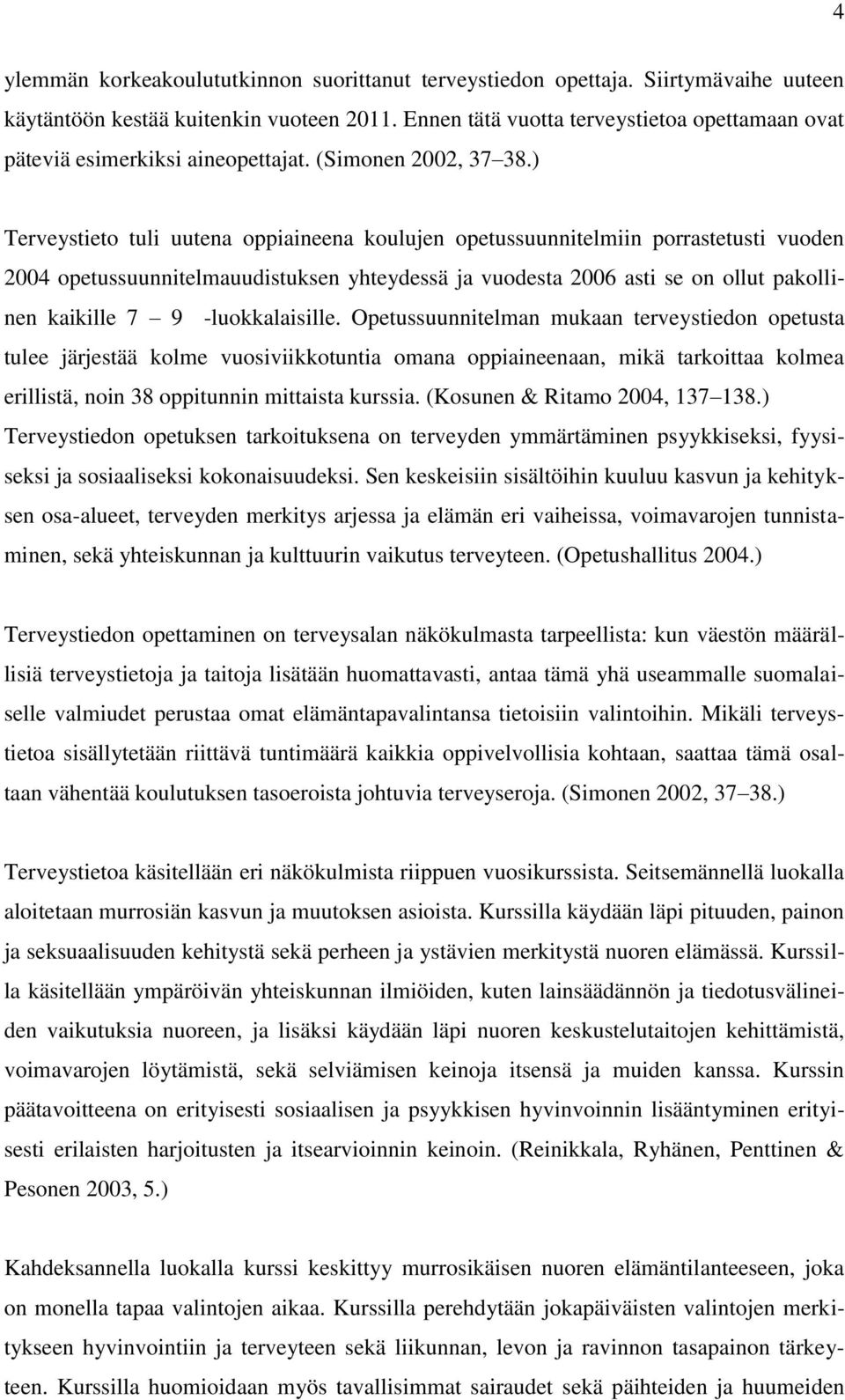 ) Terveystieto tuli uutena oppiaineena koulujen opetussuunnitelmiin porrastetusti vuoden 2004 opetussuunnitelmauudistuksen yhteydessä ja vuodesta 2006 asti se on ollut pakollinen kaikille 7 9