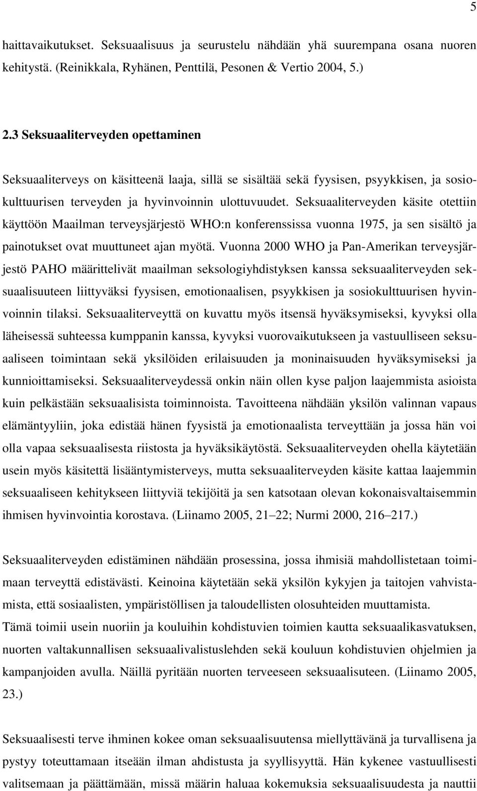 Seksuaaliterveyden käsite otettiin käyttöön Maailman terveysjärjestö WHO:n konferenssissa vuonna 1975, ja sen sisältö ja painotukset ovat muuttuneet ajan myötä.