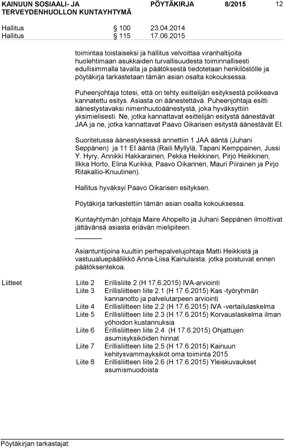 pöytäkirja tarkastetaan tämän asian osalta kokouksessa. Puheenjohtaja totesi, että on tehty esittelijän esityksestä poikkeava kannatettu esitys. Asiasta on äänestettävä.