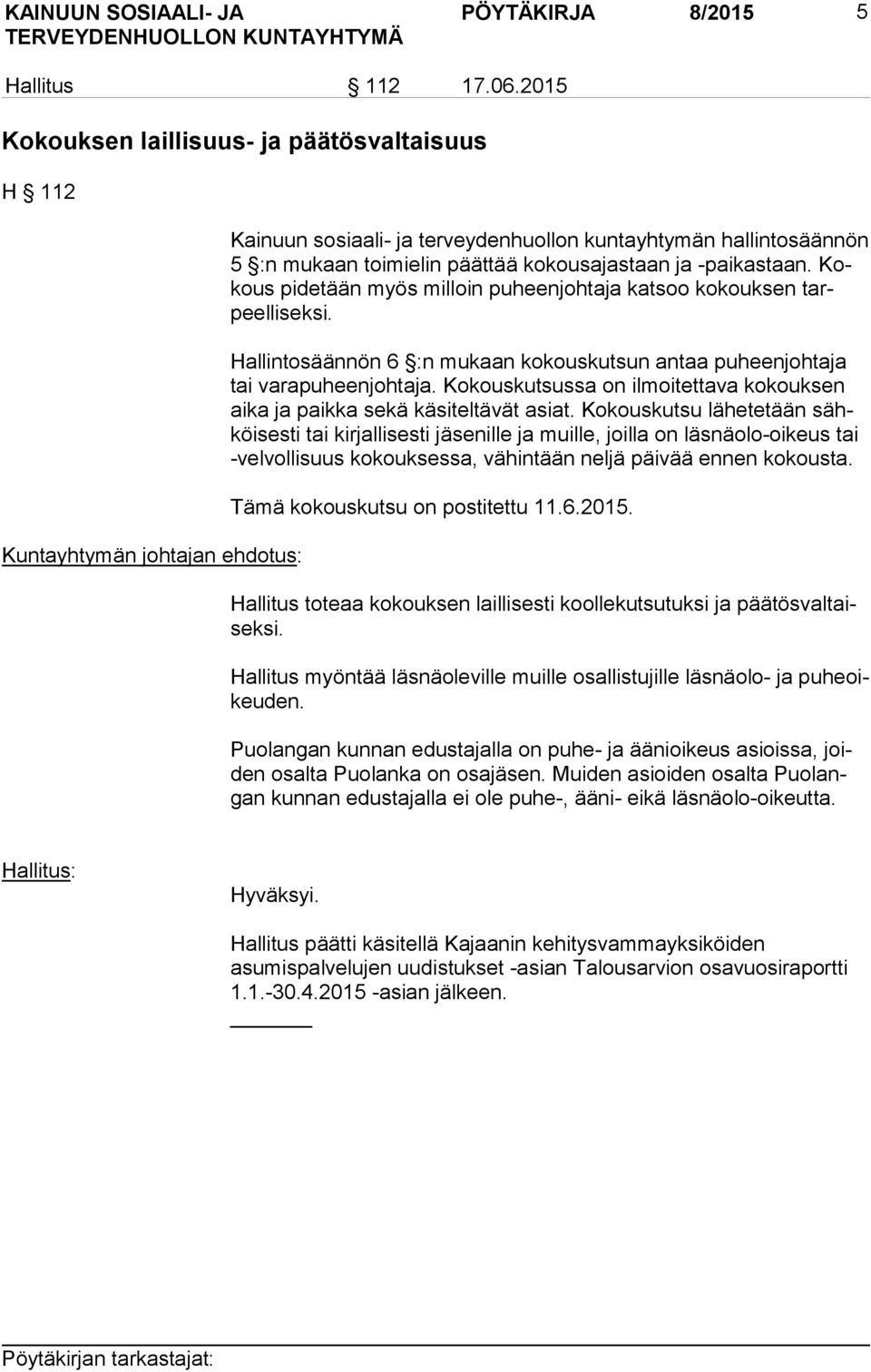 -paikastaan. Kokous pidetään myös milloin puheenjohtaja katsoo kokouksen tarpeel li sek si. Hallintosäännön 6 :n mukaan kokouskutsun antaa puheenjohtaja tai varapuheenjohtaja.