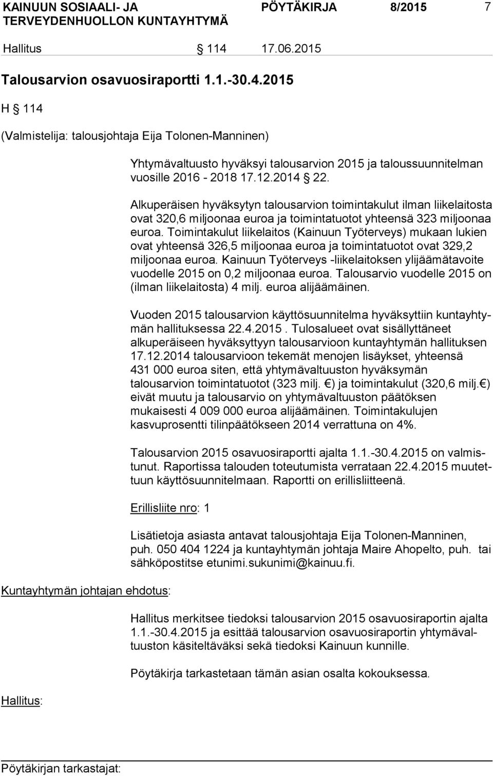 Toimintakulut liikelaitos (Kainuun Työterveys) mukaan lu kien ovat yhteensä 326,5 miljoonaa euroa ja toimintatuotot ovat 329,2 miljoonaa euroa.