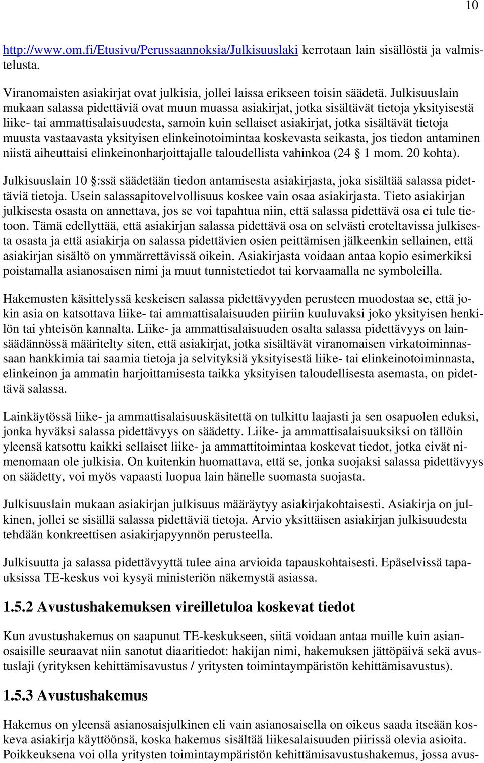 muusta vastaavasta yksityisen elinkeinotoimintaa koskevasta seikasta, jos tiedon antaminen niistä aiheuttaisi elinkeinonharjoittajalle taloudellista vahinkoa (24 1 mom. 20 kohta).