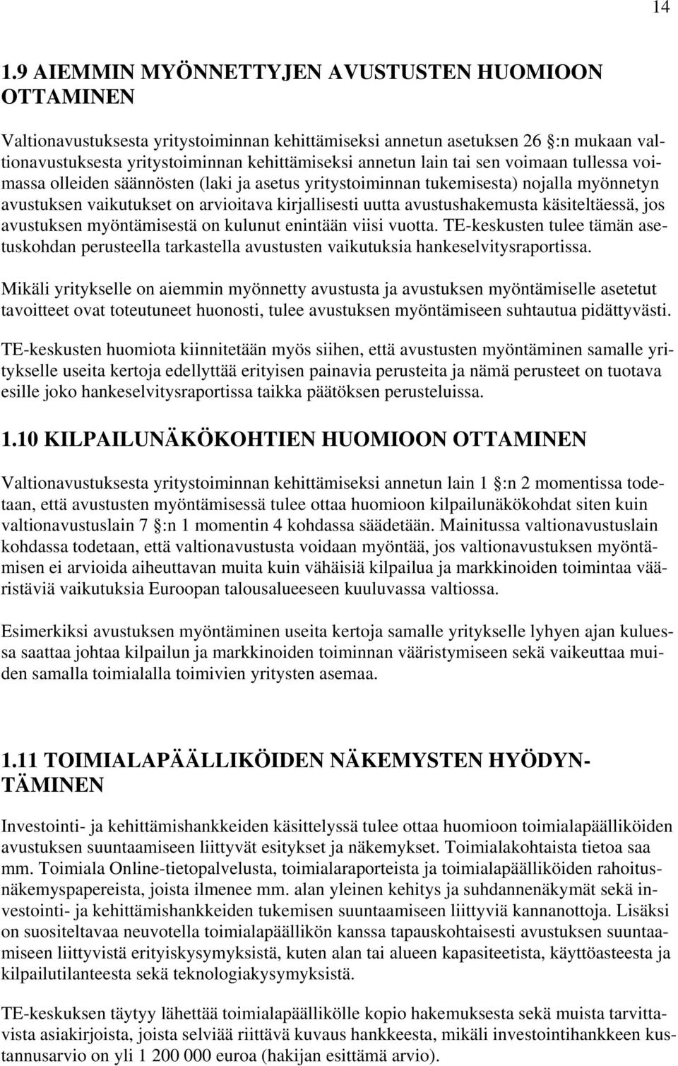 käsiteltäessä, jos avustuksen myöntämisestä on kulunut enintään viisi vuotta. TE-keskusten tulee tämän asetuskohdan perusteella tarkastella avustusten vaikutuksia hankeselvitysraportissa.