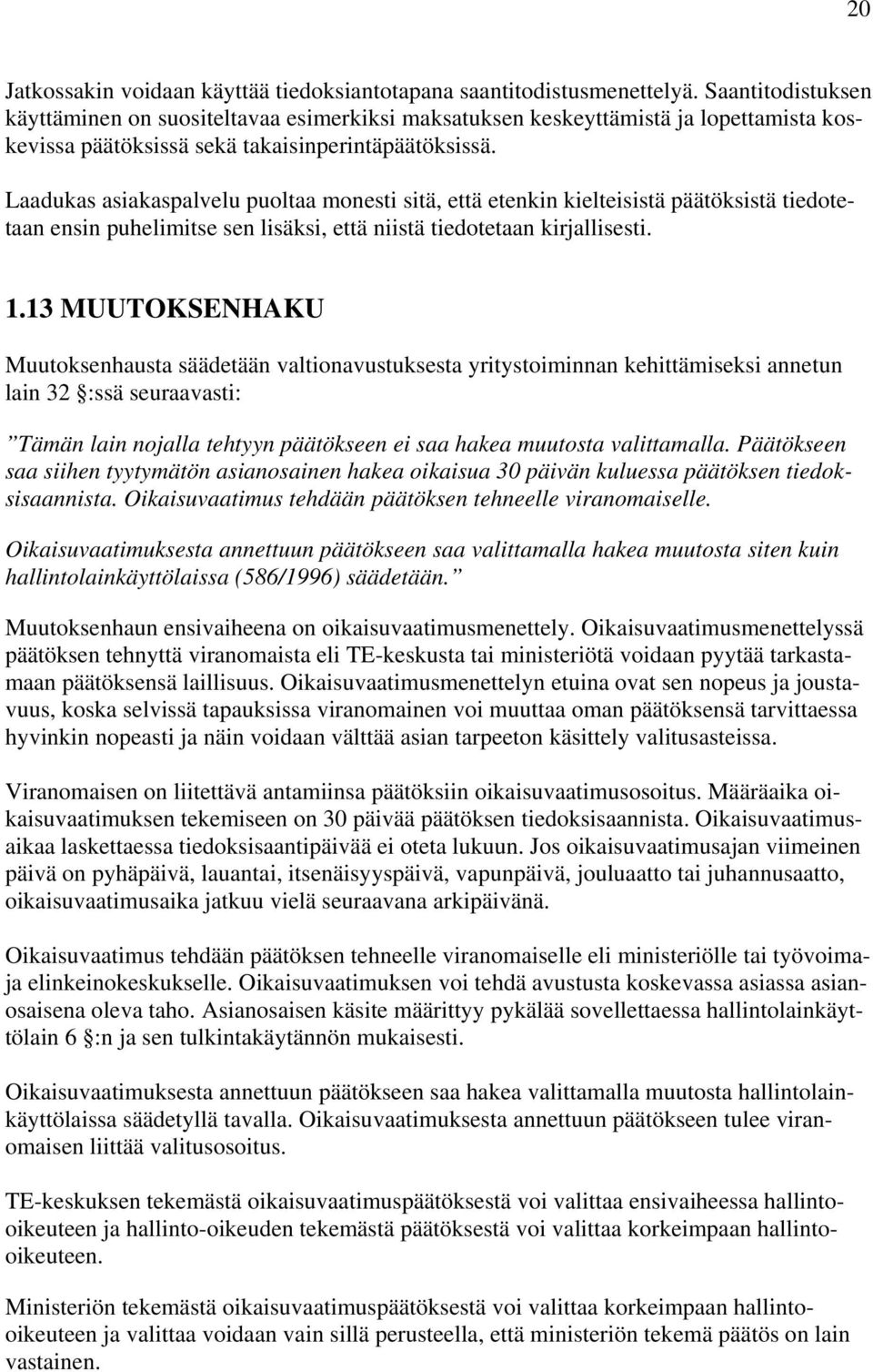 Laadukas asiakaspalvelu puoltaa monesti sitä, että etenkin kielteisistä päätöksistä tiedotetaan ensin puhelimitse sen lisäksi, että niistä tiedotetaan kirjallisesti. 1.