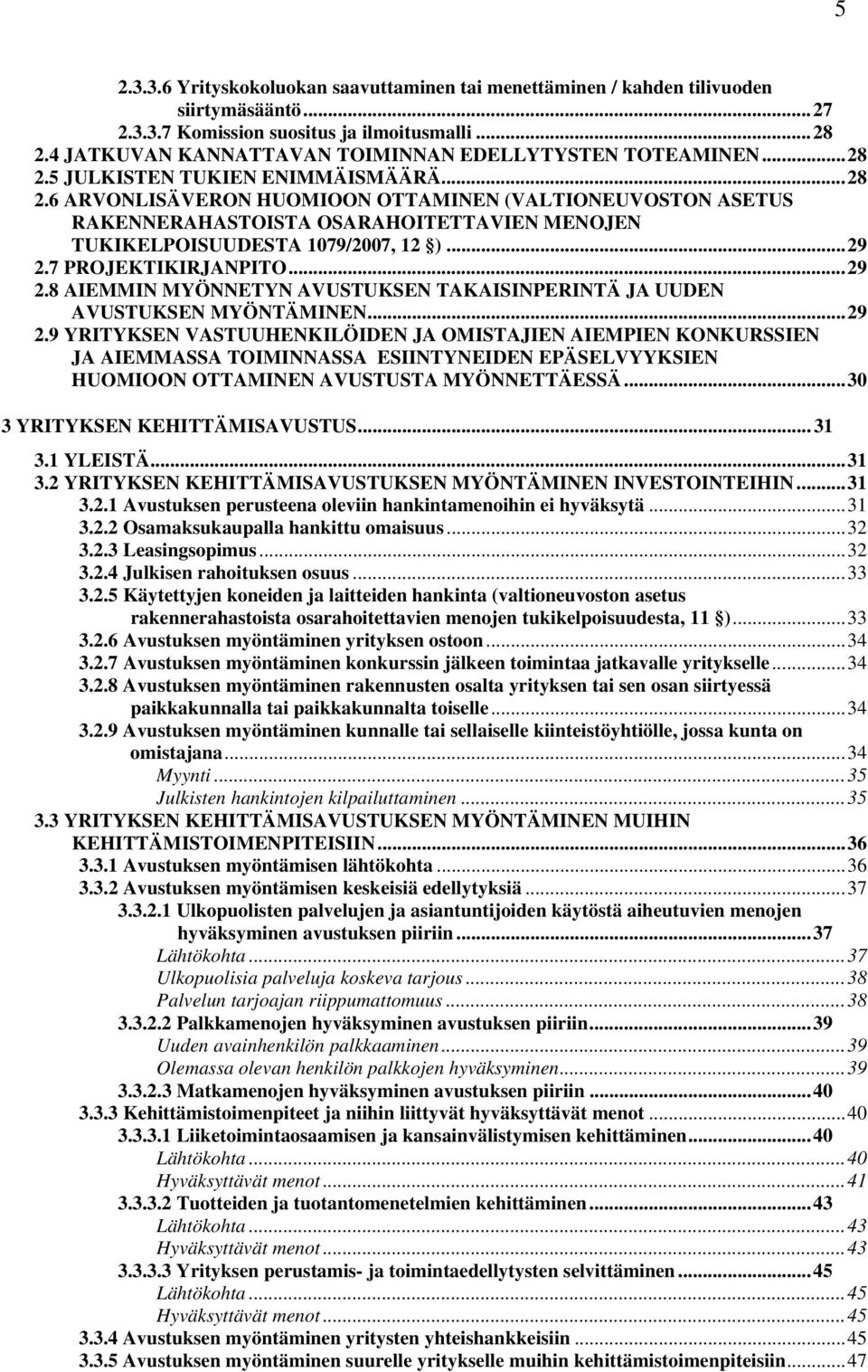 5 JULKISTEN TUKIEN ENIMMÄISMÄÄRÄ...28 2.6 ARVONLISÄVERON HUOMIOON OTTAMINEN (VALTIONEUVOSTON ASETUS RAKENNERAHASTOISTA OSARAHOITETTAVIEN MENOJEN TUKIKELPOISUUDESTA 1079/2007, 12 )...29 2.