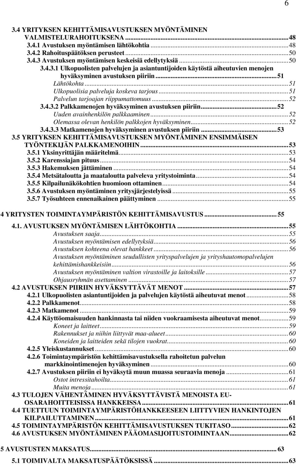 ..51 Palvelun tarjoajan riippumattomuus...52 3.4.3.2 Palkkamenojen hyväksyminen avustuksen piiriin...52 Uuden avainhenkilön palkkaaminen...52 Olemassa olevan henkilön palkkojen hyväksyminen...52 3.4.3.3 Matkamenojen hyväksyminen avustuksen piiriin.