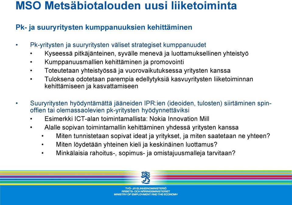 liiketoiminnan kehittämiseen ja kasvattamiseen Suuryritysten hyödyntämättä jääneiden IPR:ien (ideoiden, tulosten) siirtäminen spinoffien tai olemassaolevien pk-yritysten hyödynnettäviksi Esimerkki