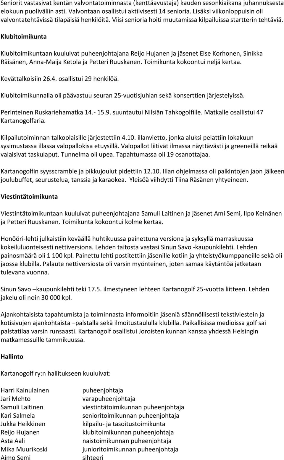 Klubitoimikunta Klubitoimikuntaan kuuluivat puheenjohtajana Reijo Hujanen ja jäsenet Else Korhonen, Sinikka Räisänen, Anna-Maija Ketola ja Petteri Ruuskanen. Toimikunta kokoontui neljä kertaa.