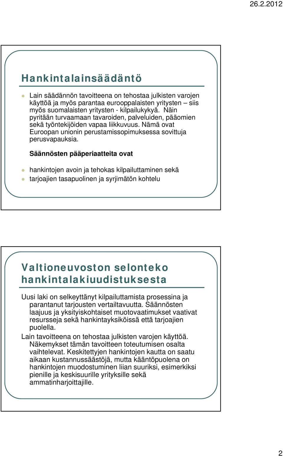 Säännösten pääperiaatteita ovat hankintojen avoin ja tehokas kilpailuttaminen sekä tarjoajien tasapuolinen ja syrjimätön kohtelu Valtioneuvoston selonteko hankintalakiuudistuksesta Uusi laki on