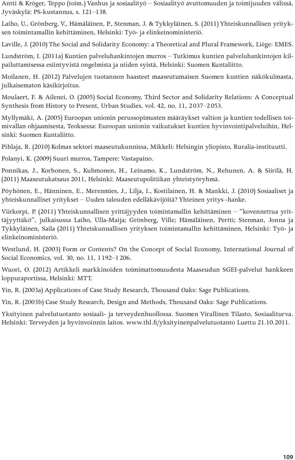(2010) The Social and Solidarity Economy: a Theoretical and Plural Framework, Liège: EMES. Lundström, I.
