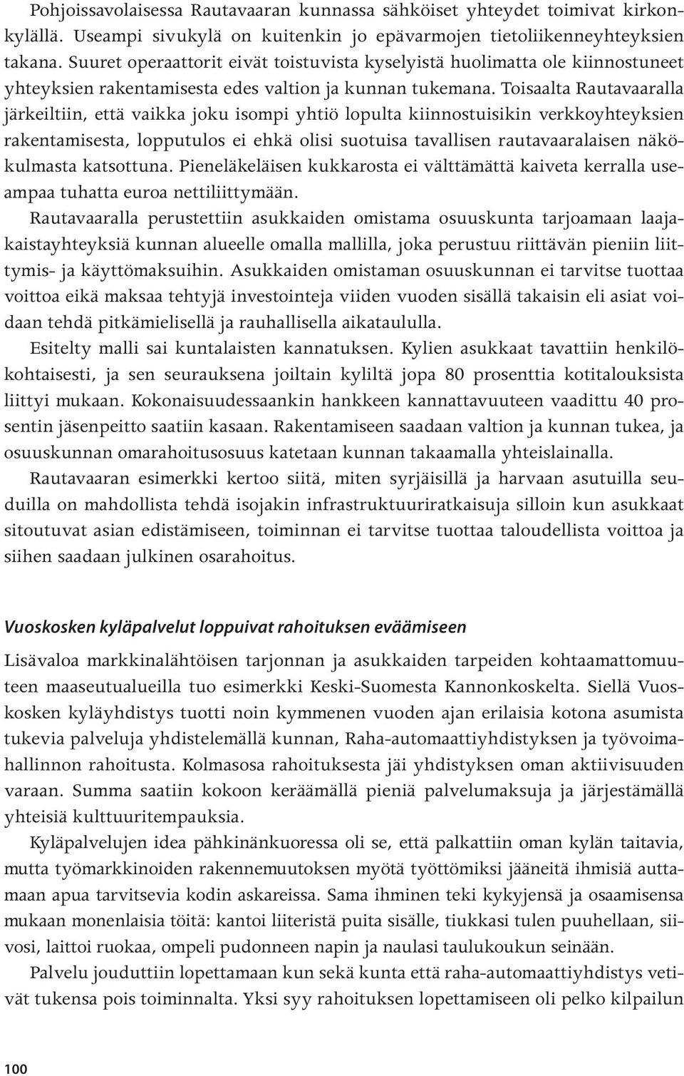 Toisaalta Rautavaaralla järkeiltiin, että vaikka joku isompi yhtiö lopulta kiinnostuisikin verkkoyhteyksien rakentamisesta, lopputulos ei ehkä olisi suotuisa tavallisen rautavaaralaisen näkökulmasta