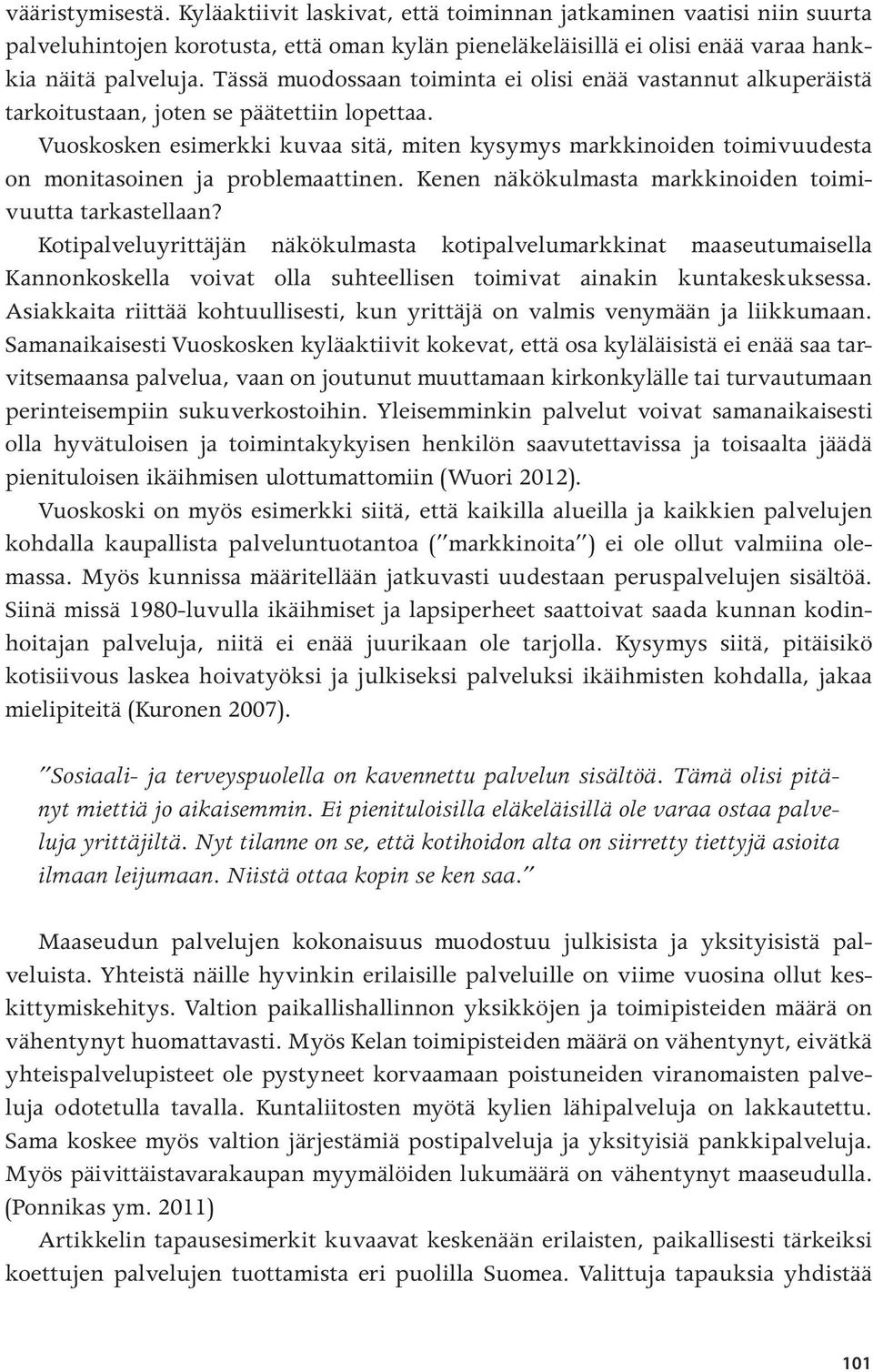 Vuoskosken esimerkki kuvaa sitä, miten kysymys markkinoiden toimivuudesta on monitasoinen ja problemaattinen. Kenen näkökulmasta markkinoiden toimivuutta tarkastellaan?