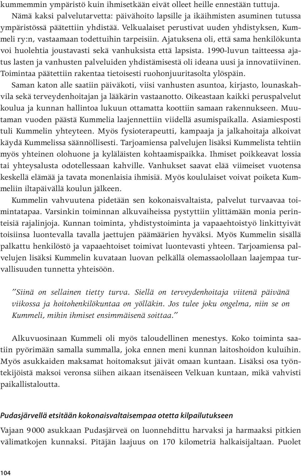 1990-luvun taitteessa ajatus lasten ja vanhusten palveluiden yhdistämisestä oli ideana uusi ja innovatiivinen. Toimintaa päätettiin rakentaa tietoisesti ruohonjuuritasolta ylöspäin.