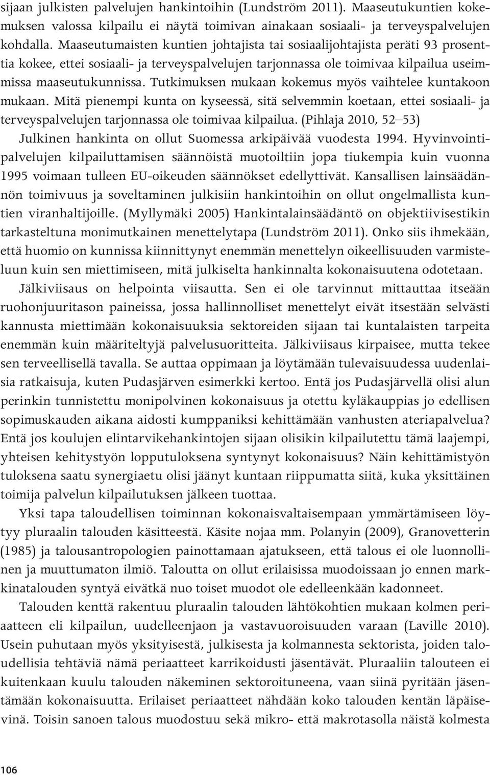 Tutkimuksen mukaan kokemus myös vaihtelee kuntakoon mukaan. Mitä pienempi kunta on kyseessä, sitä selvemmin koetaan, ettei sosiaali- ja terveyspalvelujen tarjonnassa ole toimivaa kilpailua.