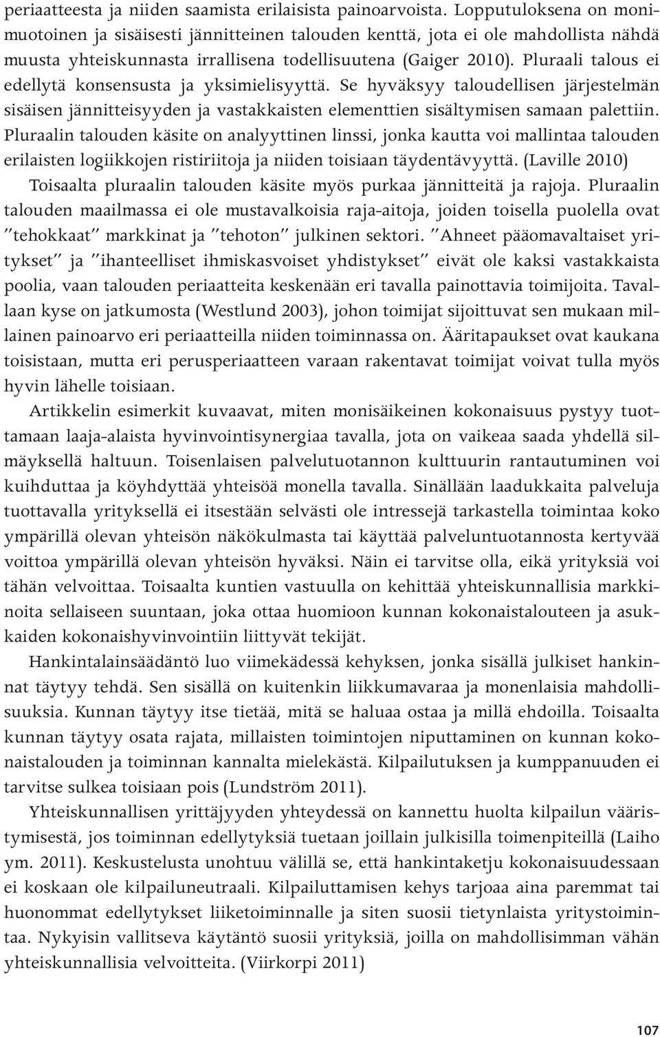 Pluraali talous ei edellytä konsensusta ja yksimielisyyttä. Se hyväksyy taloudellisen järjestelmän sisäisen jännitteisyyden ja vastakkaisten elementtien sisältymisen samaan palettiin.