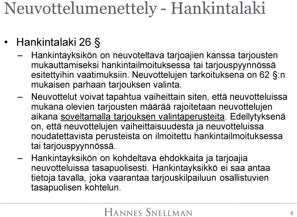 Neuvottelut voivat tapahtua vaiheittain siten, että neuvotteluissa mukana olevien tarjousten määrää rajoitetaan neuvottelujen aikana soveltamalla tarjouksen valintaperusteita.