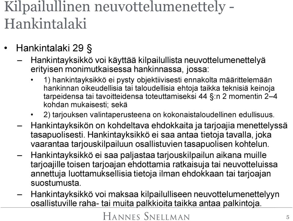 mukaisesti; sekä 2) tarjouksen valintaperusteena on kokonaistaloudellinen edullisuus. Hankintayksikön on kohdeltava ehdokkaita ja tarjoajia menettelyssä tasapuolisesti.