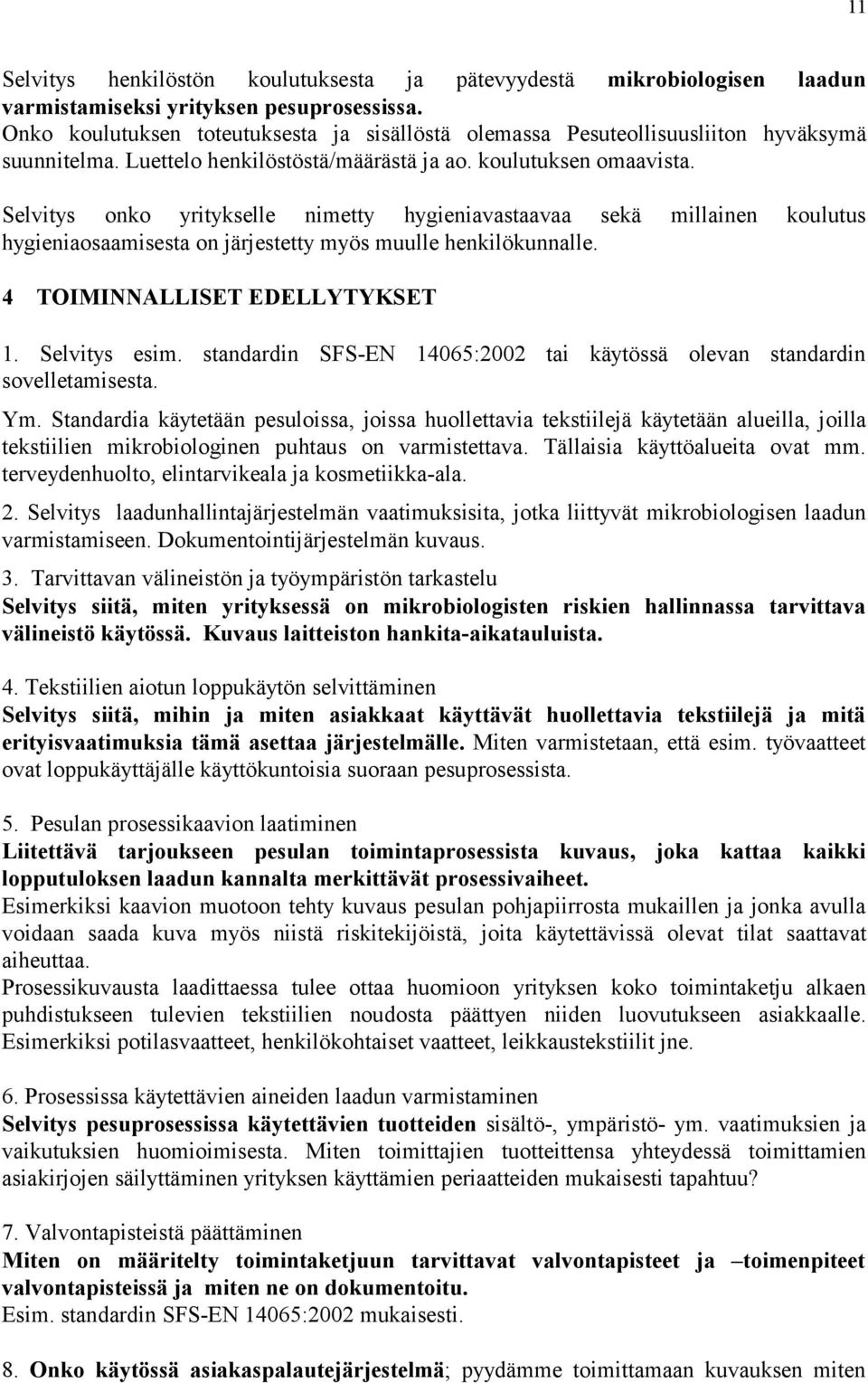 Selvitys onko yritykselle nimetty hygieniavastaavaa sekä millainen koulutus hygieniaosaamisesta on järjestetty myös muulle henkilökunnalle. 4 TOIMINNALLISET EDELLYTYKSET 1. Selvitys esim.