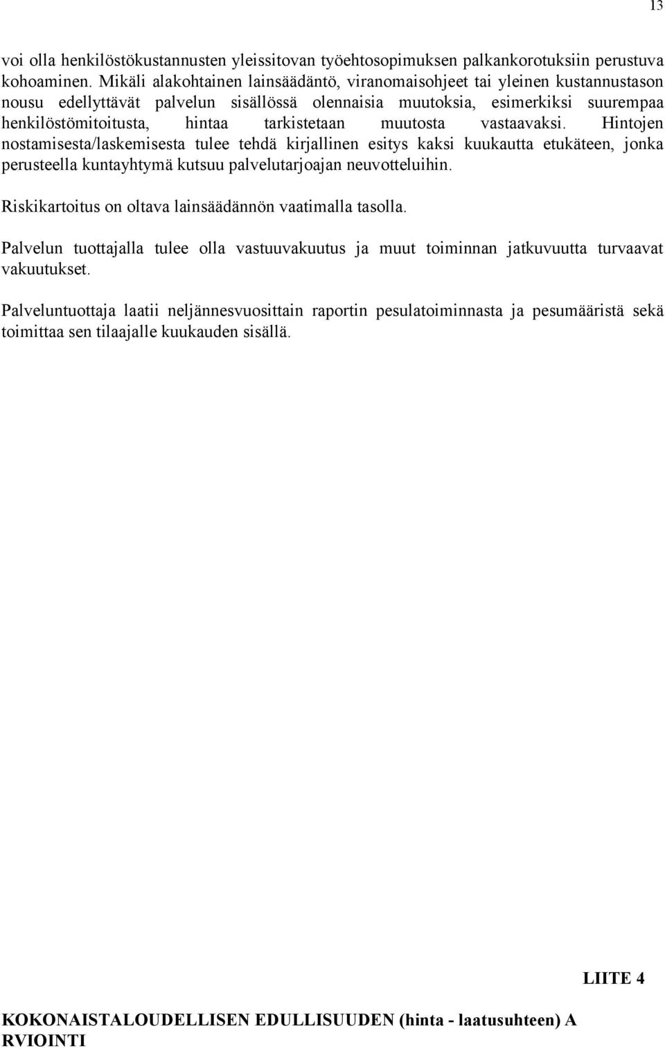 tarkistetaan muutosta vastaavaksi. Hintojen nostamisesta/laskemisesta tulee tehdä kirjallinen esitys kaksi kuukautta etukäteen, jonka perusteella kuntayhtymä kutsuu palvelutarjoajan neuvotteluihin.