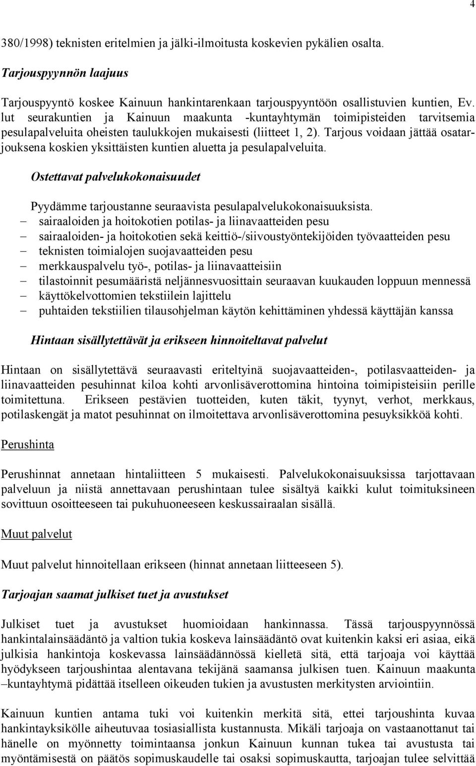 Tarjous voidaan jättää osatarjouksena koskien yksittäisten kuntien aluetta ja pesulapalveluita. Ostettavat palvelukokonaisuudet Pyydämme tarjoustanne seuraavista pesulapalvelukokonaisuuksista.