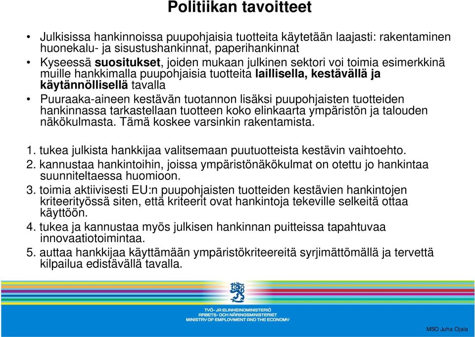 hankinnassa tarkastellaan tuotteen koko elinkaarta ympäristön ja talouden näkökulmasta. Tämä koskee varsinkin rakentamista. 1. tukea julkista hankkijaa valitsemaan puutuotteista kestävin vaihtoehto.